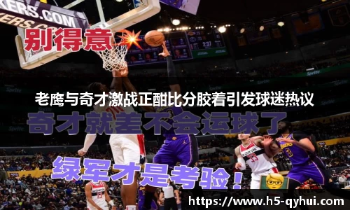 老鹰与奇才激战正酣比分胶着引发球迷热议